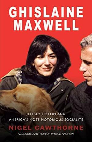 Ghislaine Maxwell: Jeffrey Epstein and America's Most Notorious Socialite by Nigel Cawthorne