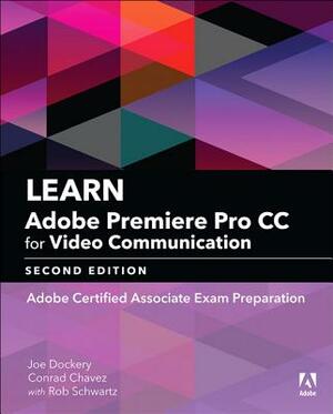 Learn Adobe Premiere Pro CC for Video Communication: Adobe Certified Associate Exam Preparation by Rob Schwartz, Joe Dockery, Conrad Chavez