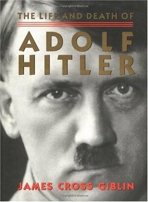 The Life and Death of Adolf Hitler by James Cross Giblin