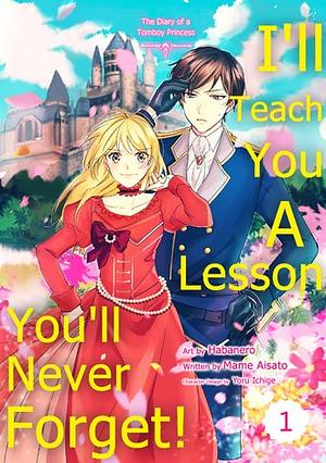 I'll Teach You A Lesson You'll Never Forget! The Diary of a Tomboy Princess  by Mame Aisato