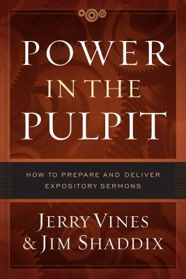 Power in the Pulpit: How to Prepare and Deliver Expository Sermons by Jim Shaddix, Jerry Vines