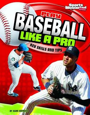 Play Baseball Like a Pro: Key Skills and Tips by Hans Hetrick