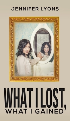 What I Lost, What I Gained by Jennifer Lyons
