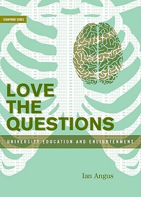 Love the Questions: University Education and Enlightenment by Ian Angus