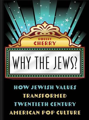 Why the Jews?: How Jewish Values Transformed Twentieth Century American Pop Culture by Robert Cherry