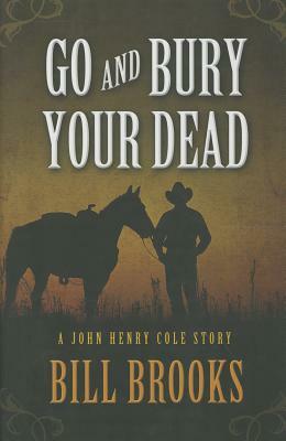 Go and Bury Your Dead by Bill Brooks
