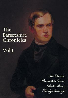 The Barsetshire Chronicles, Volume One, including: The Warden, Barchester Towers, Doctor Thorne and Framley Parsonage by Anthony Trollope