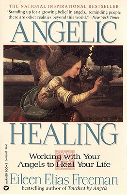 Angelic Healing: Working with Your Angel to Heal Your Life by Eileen Elias Freeman