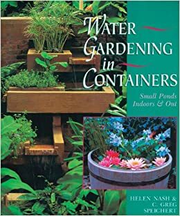 Water Gardening In Containers: Small Ponds Indoors  Out by Helen Nash