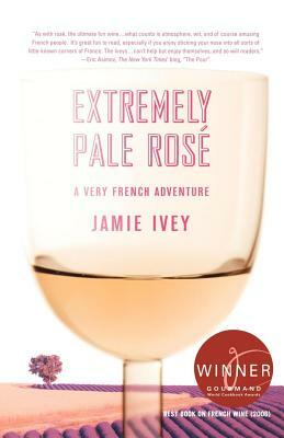 Extremely Pale Rose: A Very French Adventure by Jamie Ivey