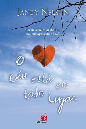 O Céu Está em Todo Lugar: "Eu deveria estar de luto, não me apaixonando..." by Jandy Nelson