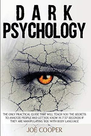 Dark Psychology: The only practical guide that will teach you the secrets to analyze people and let you know in 7.57 seconds if they are manipulating you with body language by Joe Cooper, Joe Cooper