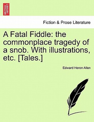 A Fatal Fiddle the Commonplace Tragedy of a Snob and Other Stories by Edward Heron-Allen