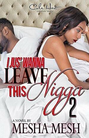 I Jus' Wanna Leave This Nigga 2 by Mesha Mesh, Mesha Mesh