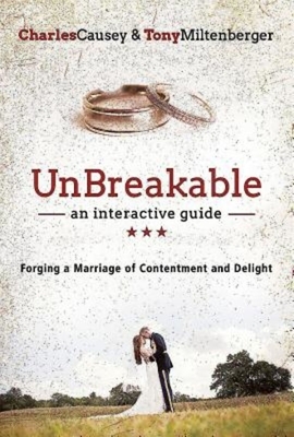 Unbreakable: An Interactive Guide: Forging a Marriage of Contentment and Delight by Tony Miltenberger, Charles Causey