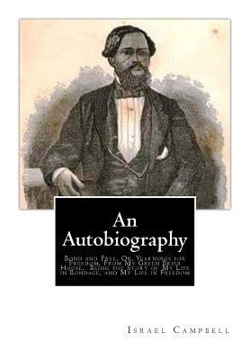 An Autobiography: Bond and Free, Or, Yearnings for Freedom, From My Green Brier House. Being the Story of My Life in Bondage, and My Lif by Israel Campbell