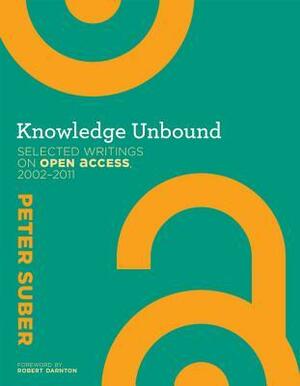 Knowledge Unbound: Selected Writings on Open Access, 2002-2011 by Peter Suber, Robert Darnton