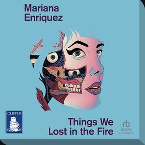 Things We Lost in the Fire by Mariana Enríquez