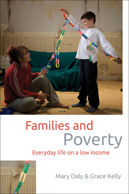 Families and Poverty: Everyday Life on a Low Income by Mary Daly, Grace Kelly