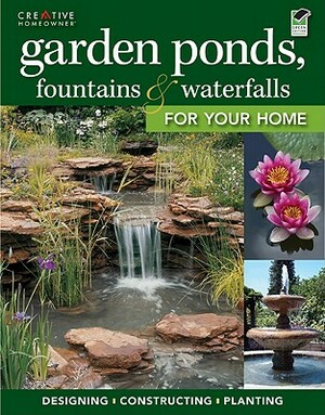 Garden Ponds, Fountains & Waterfalls for Your Home by How-To, Editors of Creative Homeowner