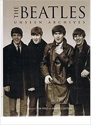 The Beatles: Unseen Archives by Tim Hill, Marie Clayton