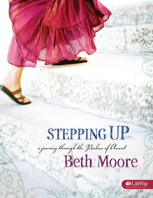 Stepping Up - Bible Study Book: A Journey Through the Psalms of Ascent by Beth Moore