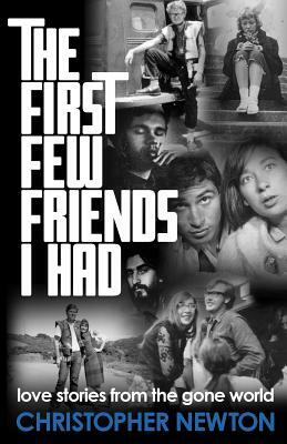 The First Few Friends I Had: love stories from the gone world by Christopher Newton