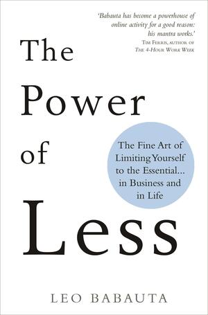 The Power of Less: The Fine Art of Limiting Yourself to the Essential… in Business and in Life by Leo Babauta