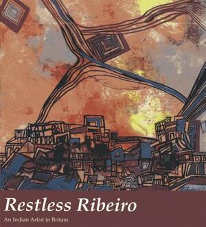 Restless Ribeiro: An Indian Artist in Britain by Katriana Hazell