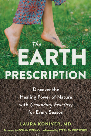 The Earth Prescription: Grounding Rituals for Every Season by Stephen Kroschel, Laura Koniver, Echan Deravy