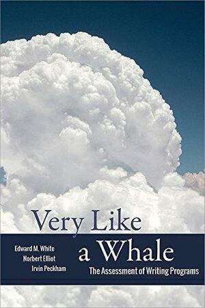 Very Like a Whale by Edward M. White, Norbert Elliot, Irvin Peckham