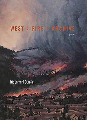 West: Fire: Archive by Iris Jamahl Dunkle