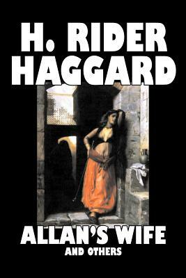 Allan's Wife and Others by H. Rider Haggard, Fiction, Fantasy, Historical, Action & Adventure, Fairy Tales, Folk Tales, Legends & Mythology by H. Rider Haggard