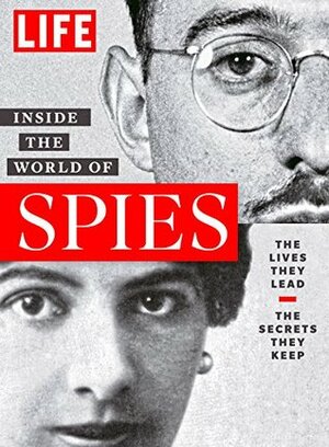 LIFE Inside the World of Spies: The Lives They Lead. The Secrets They Keep. by The Editors of LIFE