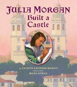 Julia Morgan Built a Castle by Celeste Davidson Mannis, Miles Hyman
