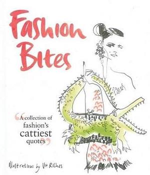 Fashion Bites: A Collection of Fashion's Cattiest Quotes by Dan Jones, Vic Riches