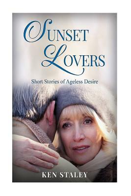 Sunset Lovers: Stories of ageless desire. by Ken Staley
