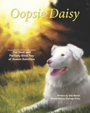 Oopsie Daisy: The deaf and partially blind ray of Aussie sunshine by Deborah Marsh