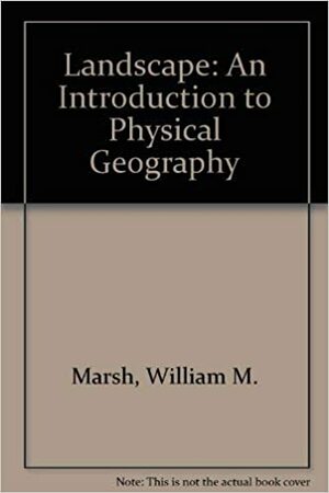 Landscape: An Introduction to Physical Geography by Jeff Dozier, William M. Marsh