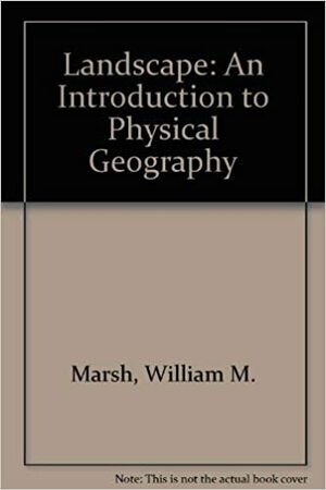 Landscape: An Introduction to Physical Geography by William M. Marsh, Jeff Dozier