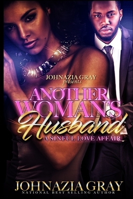 Another Woman's Husband: A Sinful Love Affair by Johnazia N. Gray