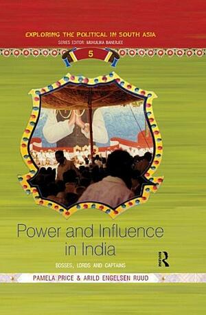 Power and Influence in India: Bosses, Lords and Captains by Pamela Price, Arild Engelsen Engelsen Ruud