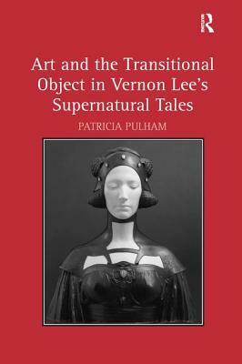 Art and the Transitional Object in Vernon Lee's Supernatural Tales by Patricia Pulham