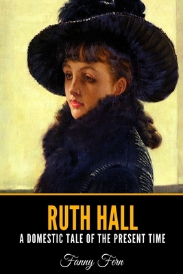 Ruth Hall: A Domestic Tale of the Present Time by Fanny Fern