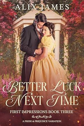Better Luck Next Time: A Pride and Prejudice Variation (First Impressions) by Alix James