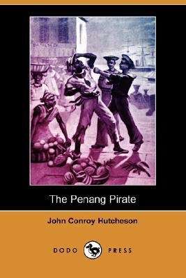 The Penang Pirate (Dodo Press) by John Conroy Hutcheson