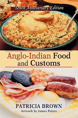 Anglo-Indian Food and Customs: Tenth Anniversary Edition by Patricia Brown