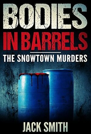 Bodies in Barrels: The Snowtown Murders by Jack Smith