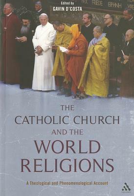 The Catholic Church and the World Religions: A Theological and Phenomenological Account by 