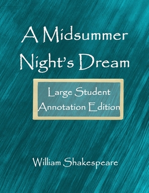 A Midsummer Night's Dream: Large Student Annotation Edition: Formatted with wide spacing, wide margins and extra pages for your own notes and res by William Shakespeare